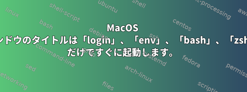 MacOS ターミナルはゆっくりと起動し、ウィンドウのタイトルは「login」、「env」、「bash」、「zsh」の間で切り替わりますが、/bin/zsh だけですぐに起動します。