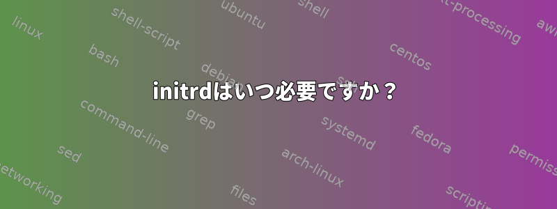 initrdはいつ必要ですか？