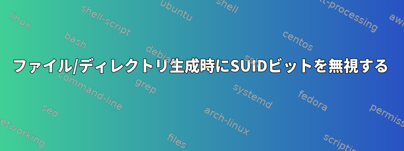 ファイル/ディレクトリ生成時にSUIDビットを無視する