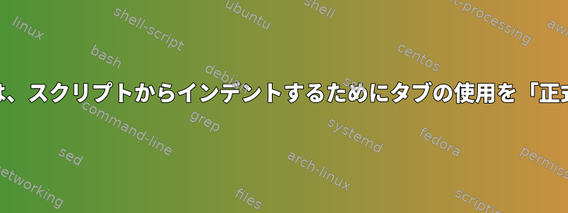 bash（またはzsh）は、スクリプトからインデントするためにタブの使用を「正式に」要求しますか？