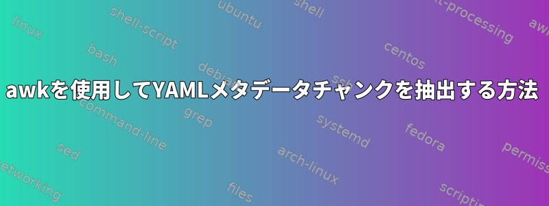 awkを使用してYAMLメタデータチャンクを抽出する方法