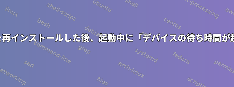 ブートローダを再インストールした後、起動中に「デバイスの待ち時間が超過しました」