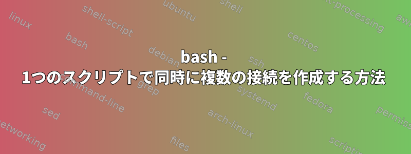 bash - 1つのスクリプトで同時に複数の接続を作成する方法