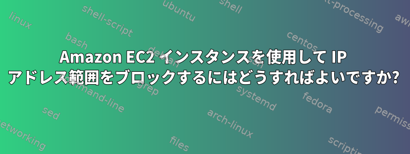 Amazon EC2 インスタンスを使用して IP アドレス範囲をブロックするにはどうすればよいですか?