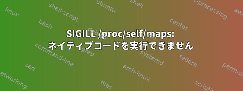 SIGILL /proc/self/maps: ネイティブコードを実行できません