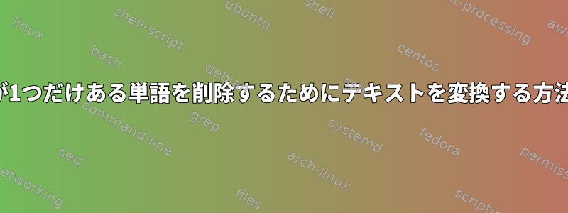 文字が1つだけある単語を削除するためにテキストを変換する方法は？