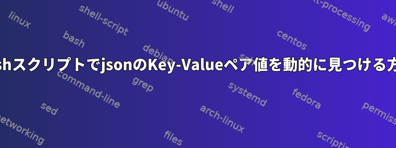 bashスクリプトでjsonのKey-Valueペア値を動的に見つける方法