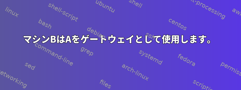 マシンBはAをゲートウェイとして使用します。