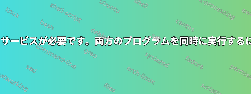 両方のプログラムにはdバスサービスが必要です。両方のプログラムを同時に実行するにはどうすればよいですか？