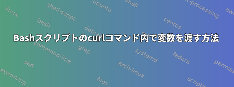 Bashスクリプトのcurlコマンド内で変数を渡す方法