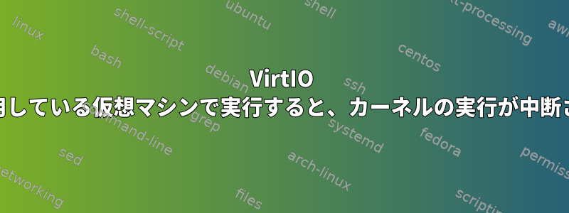 VirtIO GPUを使用している仮想マシンで実行すると、カーネルの実行が中断されます。