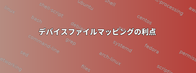 デバイスファイルマッピングの利点