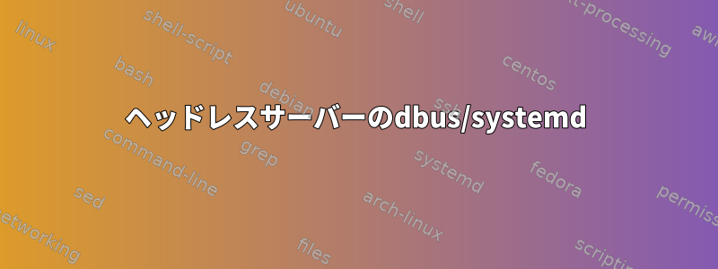 ヘッドレスサーバーのdbus/systemd