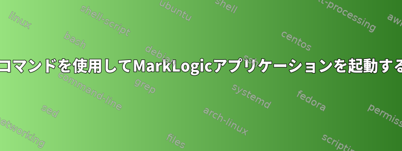 bashコマンドを使用してMarkLogicアプリケーションを起動する方法