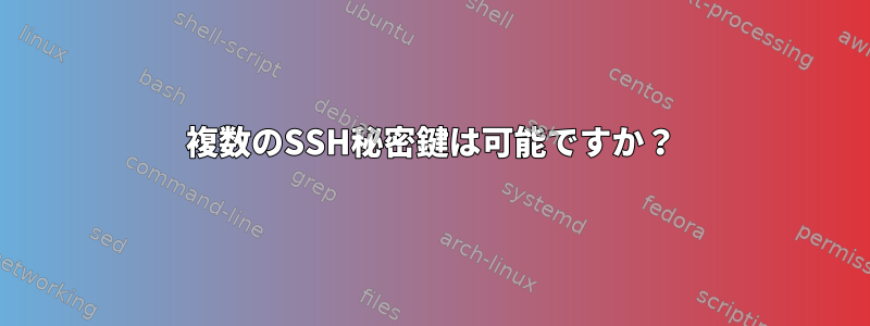 複数のSSH秘密鍵は可能ですか？