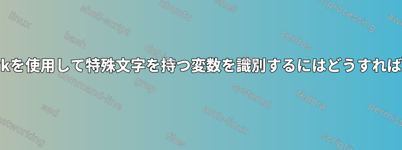 sedまたはawkを使用して特殊文字を持つ変数を識別するにはどうすればよいですか？