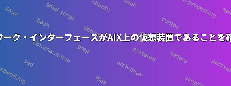 ネットワーク・インターフェースがAIX上の仮想装置であることを確認する