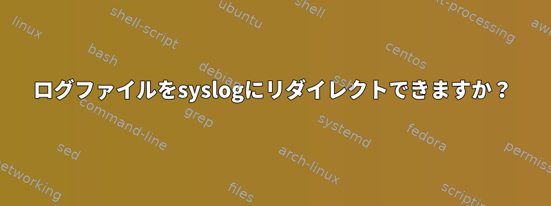 ログファイルをsyslogにリダイレクトできますか？