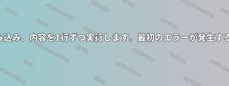 ファイルから読み込み、内容を1行ずつ実行します。最初のエラーが発生すると終了します。