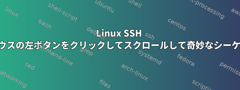 Linux SSH の接続が切断され、マウスの左ボタンをクリックしてスクロールして奇妙なシーケンスを貼り付けます。