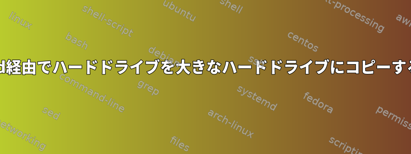 dd経由でハードドライブを大きなハードドライブにコピーする