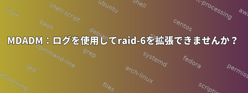 MDADM：ログを使用してraid-6を拡張できませんか？