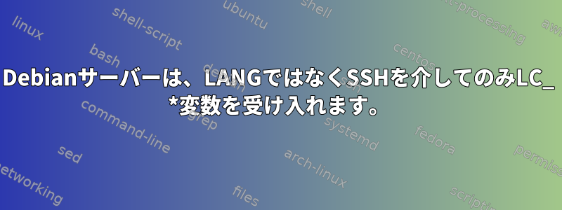 Debianサーバーは、LANGではなくSSHを介してのみLC_ *変数を受け入れます。