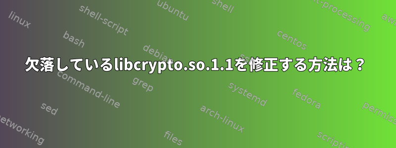 欠落しているlibcrypto.so.1.1を修正する方法は？