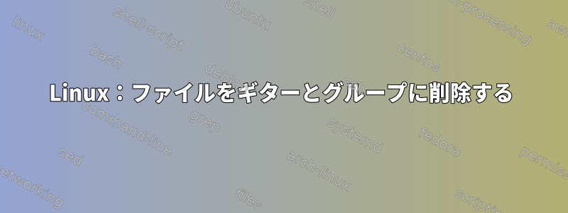 Linux：ファイルをギターとグループに削除する