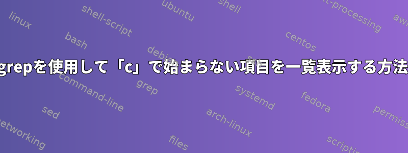 grepを使用して「c」で始まらない項目を一覧表示する方法