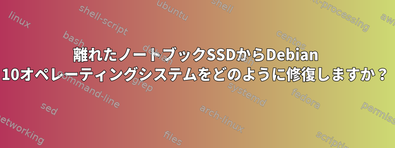 離れたノートブックSSDからDebian 10オペレーティングシステムをどのように修復しますか？