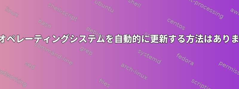 ライブオペレーティングシステムを自動的に更新する方法はありますか？