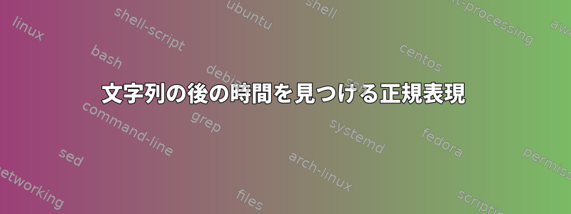 文字列の後の時間を見つける正規表現