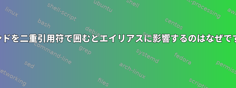 コマンドを二重引用符で囲むとエイリアスに影響するのはなぜですか？