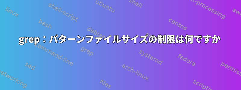 grep：パターンファイルサイズの制限は何ですか