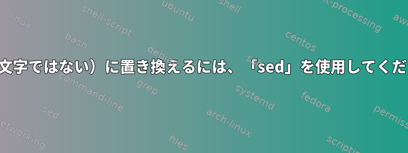 単語（文字ではない）に置き換えるには、「sed」を使用してください。