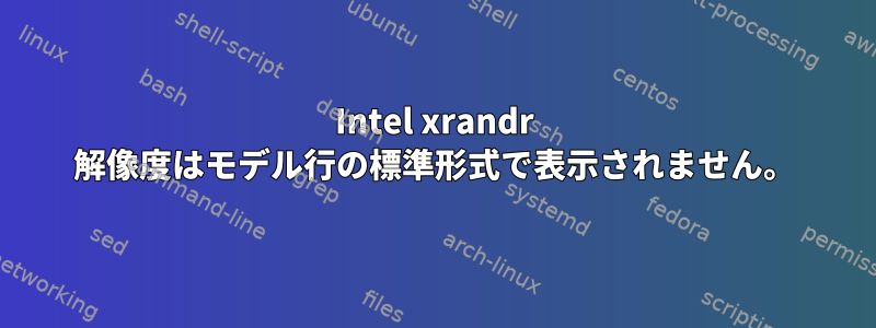 Intel xrandr 解像度はモデル行の標準形式で表示されません。