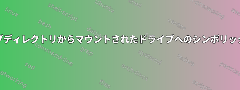 再起動時に/homeサブディレクトリからマウントされたドライブへのシンボリックリンクがハングする