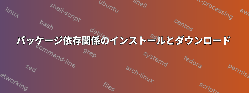 パッケージ依存関係のインストールとダウンロード