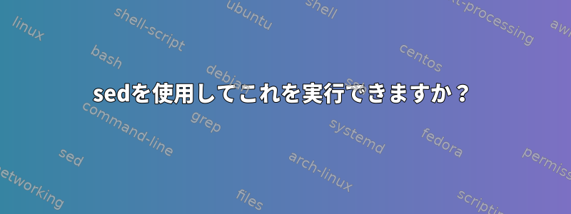 sedを使用してこれを実行できますか？