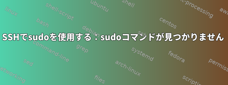 SSHでsudoを使用する：sudoコマンドが見つかりません