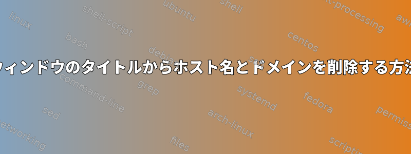 ウィンドウのタイトルからホスト名とドメインを削除する方法