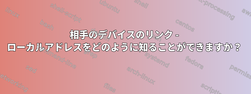 相手のデバイスのリンク - ローカルアドレスをどのように知ることができますか？