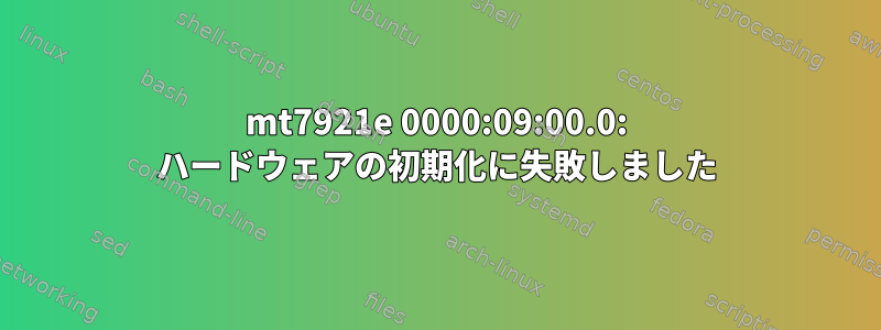 mt7921e 0000:09:00.0: ハードウェアの初期化に失敗しました