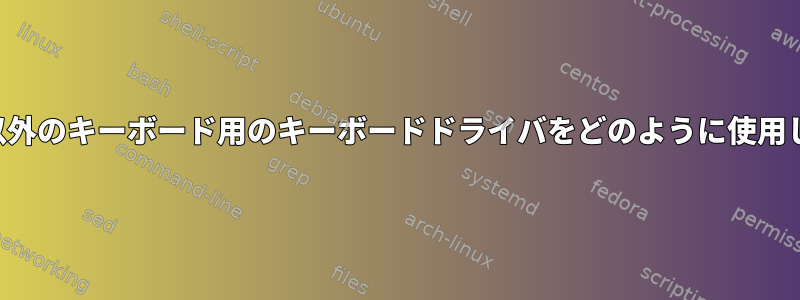 ラテン語以外のキーボード用のキーボードドライバをどのように使用しますか？