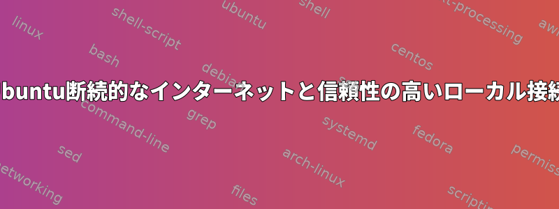 Ubuntu断続的なインターネットと信頼性の高いローカル接続