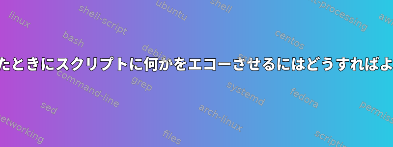 一時停止したときにスクリプトに何かをエコーさせるにはどうすればよいですか？