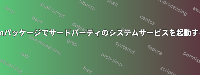 Debianパッケージでサードパーティのシステムサービスを起動する方法