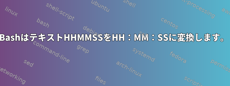 BashはテキストHHMMSSをHH：MM：SSに変換します。