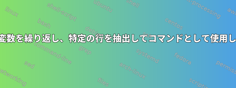 複数行変数を繰り返し、特定の行を抽出してコマンドとして使用します。